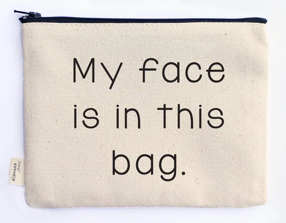 My Face Is In This Bag Makeup Zipper Pouches